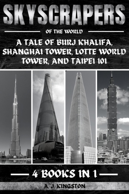 Skyscrapers Of The World : A Tale Of Burj Khalifa, Shanghai Tower, Lotte World Tower, And Taipei 101, EPUB eBook