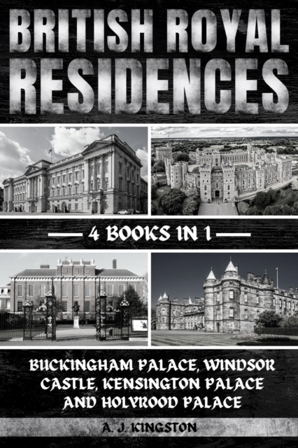 British Royal Residences : Buckingham Palace, Windsor Castle, Kensington Palace And Holyrood Palace, EPUB eBook