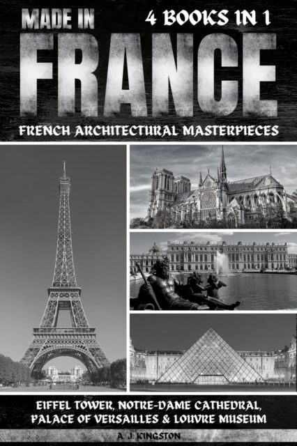 Made In France : Eiffel Tower, Notre-Dame Cathedral, Palace Of Versailles & Louvre Museum, EPUB eBook