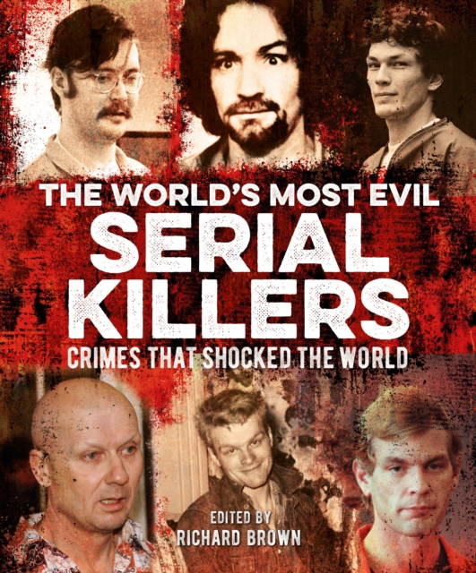 The World's Most Evil Serial Killers : Crimes that Shocked the World, Paperback / softback Book