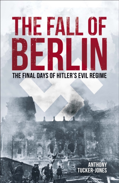 The Fall of Berlin : The final days of Hitler's evil regime, Paperback / softback Book