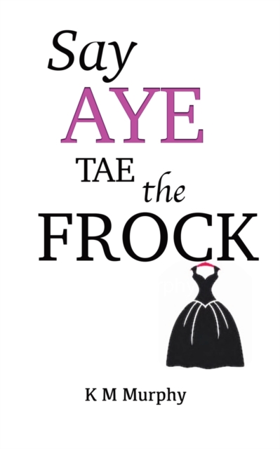 Say Aye Tae The Frock, Paperback / softback Book