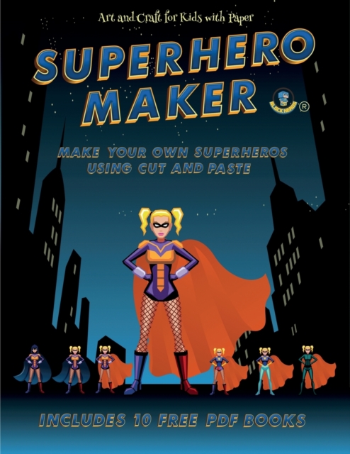 Art and Craft for Kids with Paper (Superhero Maker) : Make your own superheros using cut and paste. This book comes with collection of downloadable PDF books that will help your child make an excellen, Paperback / softback Book