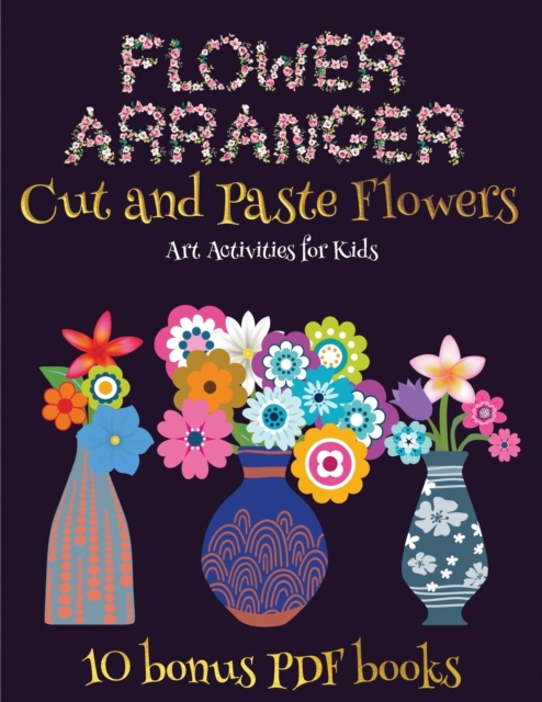 Art Activities for Kids (Flower Maker) : Make your own flowers by cutting and pasting the contents of this book. This book is designed to improve hand-eye coordination, develop fine and gross motor co, Paperback / softback Book