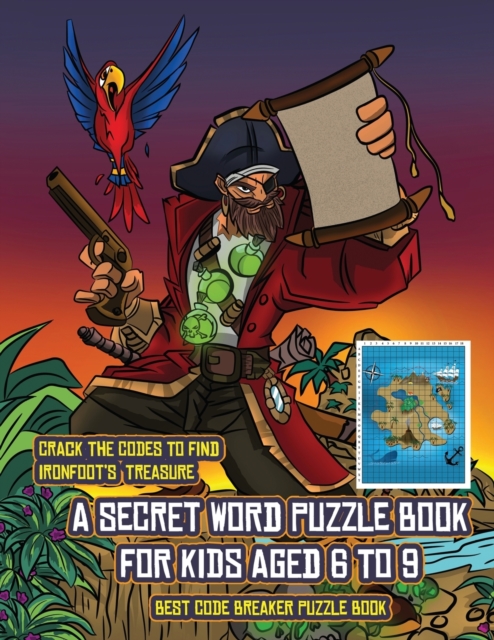 Best Code Breaker Puzzle Book (A secret word puzzle book for kids aged 6 to 9) : Follow the clues on each page and you will be guided around a map of Captain Ironfoots Island. If you find the correct, Paperback / softback Book