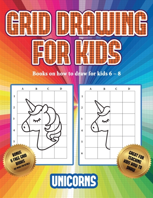 Books on how to draw for kids 6 - 8 (Grid drawing for kids - Unicorns) : This book teaches kids how to draw using grids, Paperback / softback Book