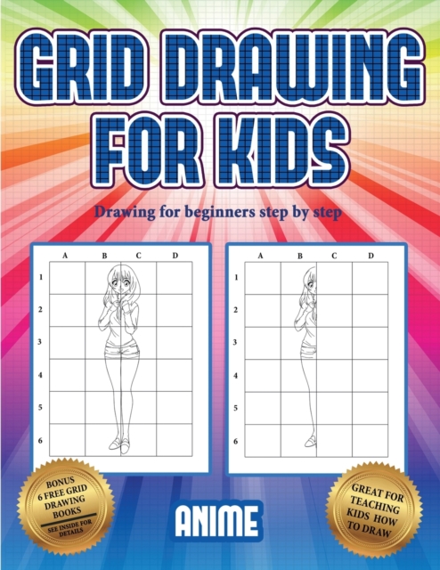 Drawing for beginners step by step (Grid drawing for kids - Anime) : This book teaches kids how to draw using grids, Paperback / softback Book