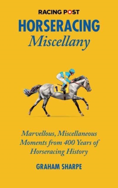 The Racing Post Horseracing Miscellany : Marvellous, Miscellaneous Moments from 400 years of Horseracing History, Hardback Book