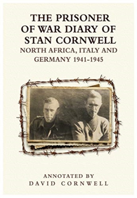The PRISONER OF WAR DIARY OF STANLEY CORNWELL NORTH AFRICA, ITALY & GERMANY 1941-45 : NORTH AFRICA, ITALY & GERMANY 1941-45, Paperback / softback Book