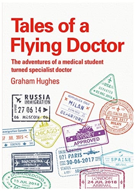 Tales Of A Flying Doctor : The adventures of a medical student turned specialist doctor, Paperback / softback Book