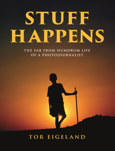 STUFF HAPPENS : THE FAR FROM HUMDRUM LIFE OF A PHOTOJOURNALIST, Hardback Book