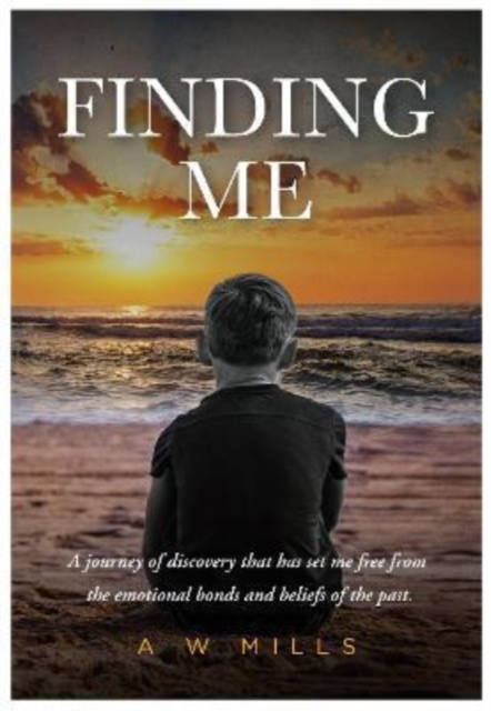 Finding Me : A journey of discovery that has set me free from the emotional bonds and beliefs of the past, Paperback / softback Book