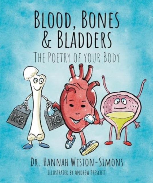 BLOOD, BONES & BLADDERS : The Poetry Of Your Body - A collection of rhyming, illustrated poems for children about the human body, Paperback / softback Book