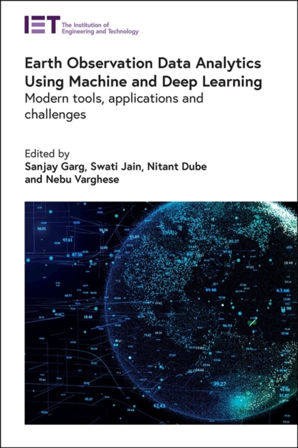Earth Observation Data Analytics Using Machine and Deep Learning : Modern tools, applications and challenges, Hardback Book
