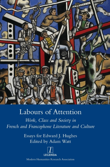 Labours of Attention : Work, Class and Society in French and Francophone Literature and Culture, Hardback Book