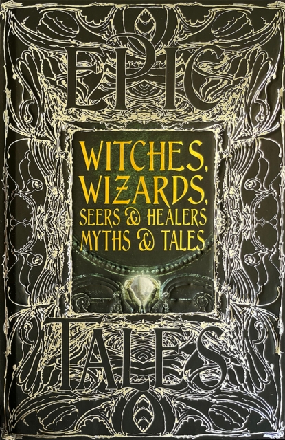 Witches, Wizards, Seers & Healers Myths & Tales : Epic Tales, Hardback Book