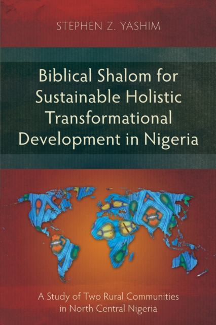 Biblical Shalom for Sustainable Holistic Transformational Development in Nigeria : A Study of Two Rural Communities in North Central Nigeria, Paperback / softback Book