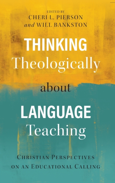 Thinking Theologically about Language Teaching : Christian Perspectives on an Educational Calling, Hardback Book