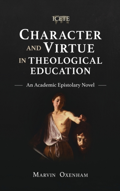 Character and Virtue in Theological Education : An Academic Epistolary Novel, Hardback Book