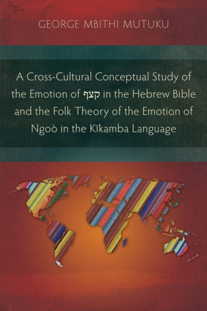 A Cross-Cultural Conceptual Study of the Emotion of ×§×¦×£ in the Hebrew Bible and the Folk Theory of the Emotion of Ngoo in the Kikamba Language, PDF eBook