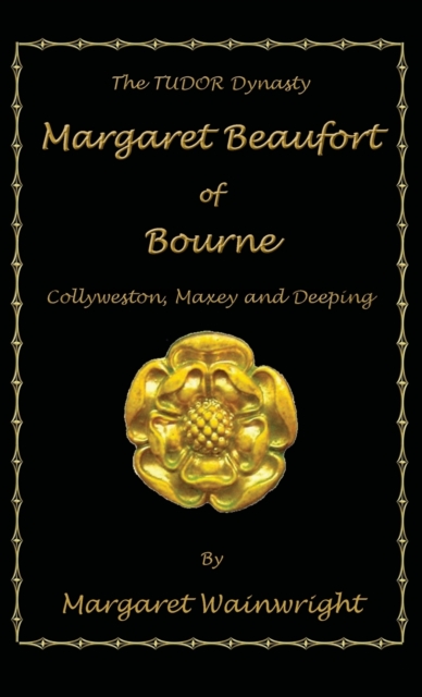 Margaret Beaufort of Bourne, Collyweston, Maxey and Deeping : The Tudor Dynasty, Hardback Book