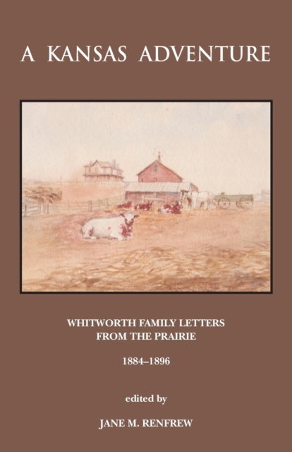 A Kansas Adventure : Whitworth Family Letters From The Prairie 1884 -1896, Paperback / softback Book