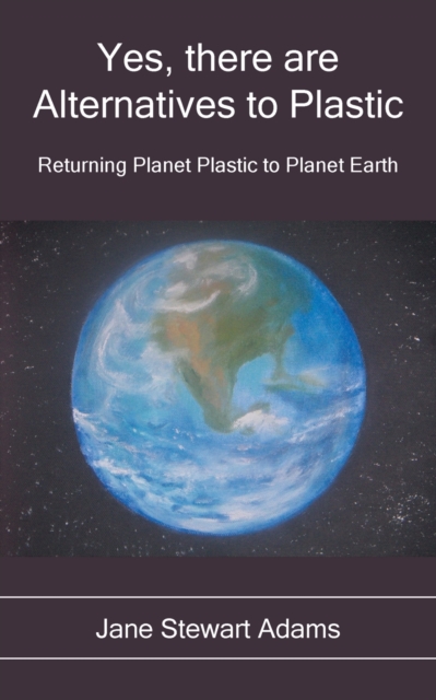 Yes, There are Alternatives to Plastic : Returning Planet Plastic to Planet Earth, Paperback / softback Book