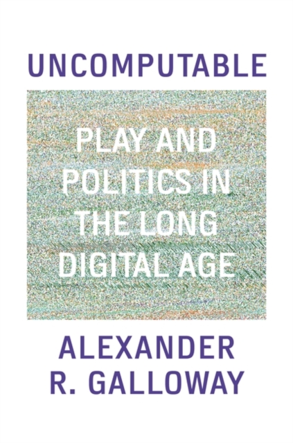 Uncomputable : Play and Politics In the Long Digital Age, Hardback Book