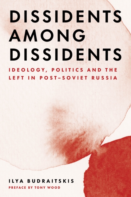 Dissidents among Dissidents : Ideology, Politics and the Left in Post-Soviet Russia, Paperback / softback Book