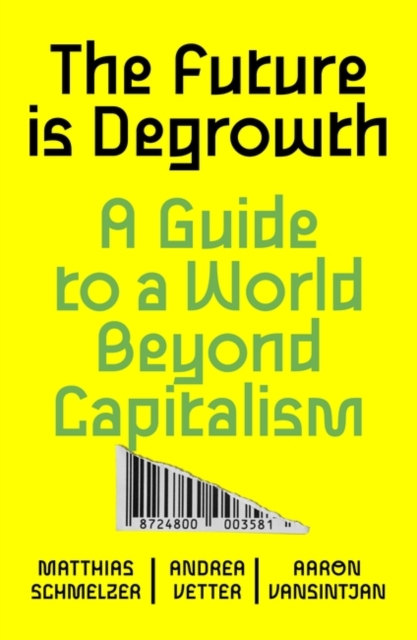 The Future is Degrowth : A Guide to a World Beyond Capitalism, Paperback / softback Book