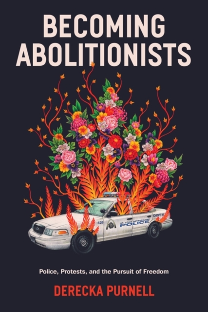Becoming Abolitionists : Police, Protest, and the Pursuit of Freedom, Hardback Book