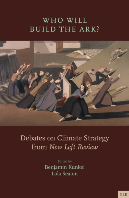 Who Will Build the Ark? : Debates on Climate Strategy from 'New Left Review', EPUB eBook