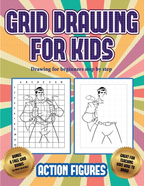 Drawing for beginners step by step (Grid drawing for kids - Action Figures) : This book teaches kids how to draw Action Figures using grids, Paperback / softback Book