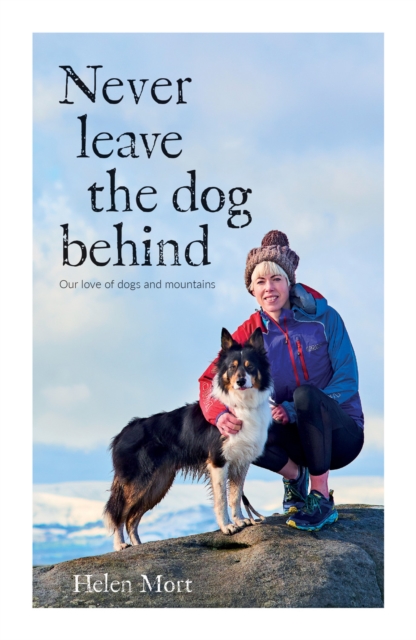 Never Leave the Dog Behind : Our love of dogs and mountains, Paperback / softback Book