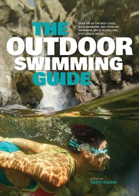 The Outdoor Swimming Guide : Over 400 of the best lidos, wild swimming and open air swimming spots in England, Wales & Scotland, Paperback / softback Book