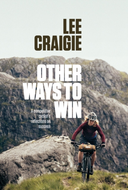 Other Ways to Win : A competitive cyclist's reflections on success, Paperback / softback Book