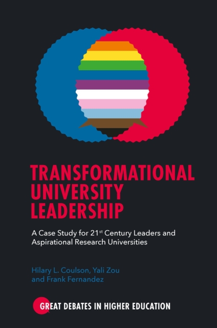 Transformational University Leadership : A Case Study for 21st Century Leaders and Aspirational Research Universities, PDF eBook