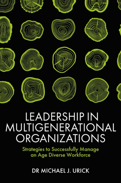 Leadership in Multigenerational Organizations : Strategies to Successfully Manage an Age Diverse Workforce, PDF eBook