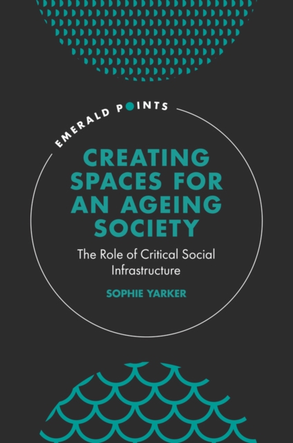 Creating Spaces for an Ageing Society : The Role of Critical Social Infrastructure, Hardback Book