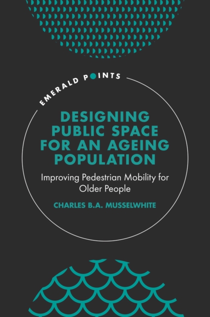 Designing Public Space for an Ageing Population : Improving Pedestrian Mobility for Older People, Hardback Book