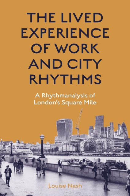The Lived Experience of Work and City Rhythms : A Rhythmanalysis of London's Square Mile, EPUB eBook