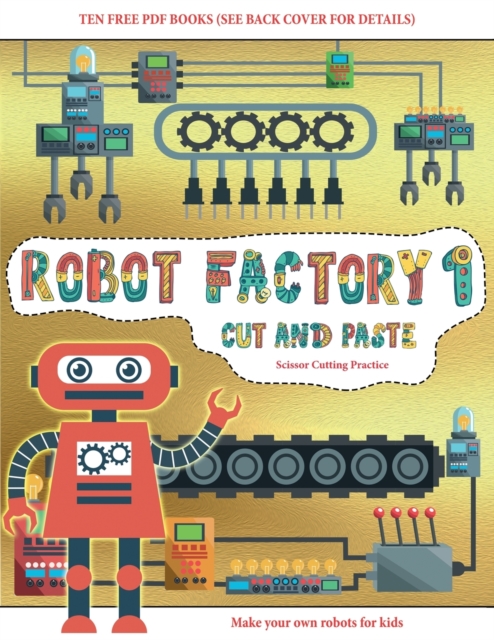 Scissor Cutting Practice (Cut and Paste - Robot Factory Volume 1) : This book comes with collection of downloadable PDF books that will help your child make an excellent start to his/her education. Bo, Paperback / softback Book