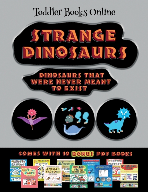 Toddler Books Online (Strange Dinosaurs - Cut and Paste) : This book comes with a collection of downloadable PDF books that will help your child make an excellent start to his/her education. Books are, Paperback / softback Book