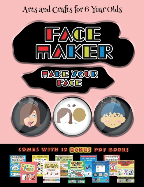 Arts and Crafts for 6 Year Olds (Face Maker - Cut and Paste) : This book comes with a collection of downloadable PDF books that will help your child make an excellent start to his/her education. Books, Paperback / softback Book