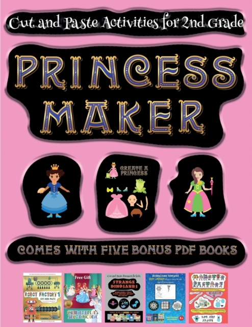 Cut and Paste Activities for 2nd Grade (Princess Maker - Cut and Paste) : This book comes with a collection of downloadable PDF books that will help your child make an excellent start to his/her educa, Paperback / softback Book