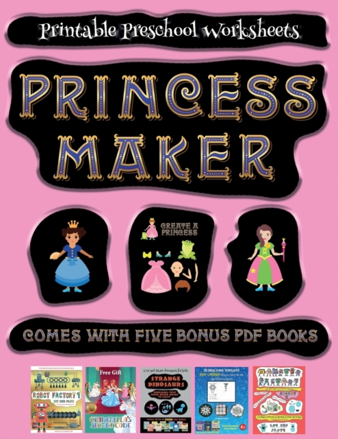 Printable Preschool Worksheets (Princess Maker - Cut and Paste) : This book comes with a collection of downloadable PDF books that will help your child make an excellent start to his/her education. Bo, Paperback / softback Book