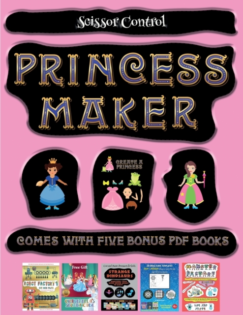 Scissor Control (Princess Maker - Cut and Paste) : This book comes with a collection of downloadable PDF books that will help your child make an excellent start to his/her education. Books are designe, Paperback / softback Book