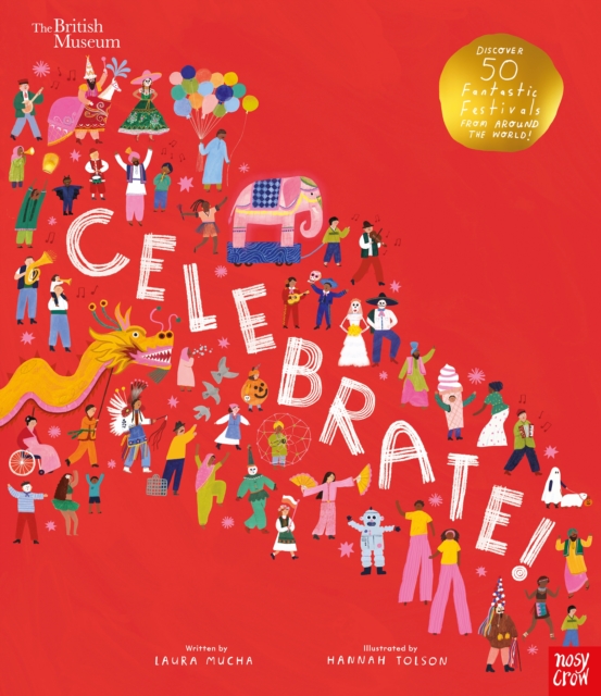British Museum: Celebrate! : Discover 50 Fantastic Festivals from Around the World, Hardback Book