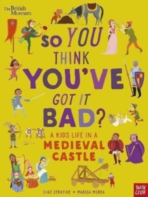 British Museum: So You Think You've Got It Bad? A Kid's Life in a Medieval Castle, Hardback Book