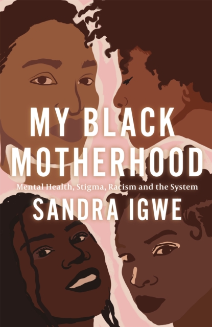 My Black Motherhood : Mental Health, Stigma, Racism and the System, Paperback / softback Book